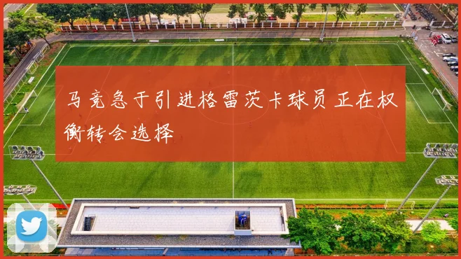马竞急于引进格雷茨卡球员正在权衡转会选择