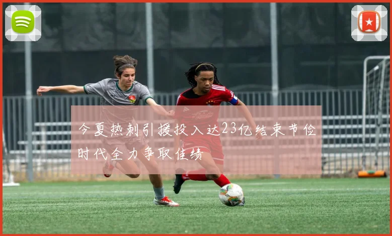 今夏热刺引援投入达23亿结束节俭时代全力争取佳绩
